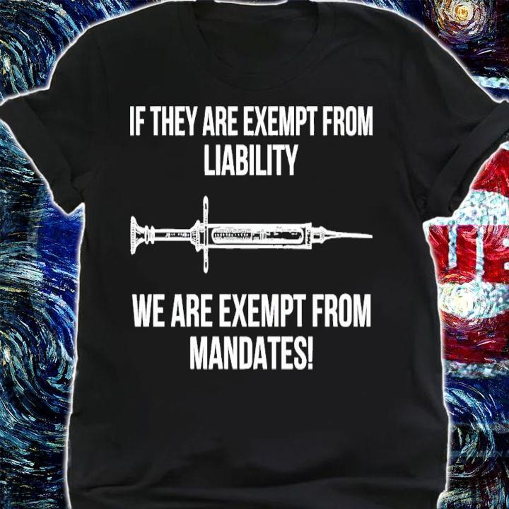 If They Are Exempt From Liability We Are Exempt From Mandates Shirt shirt