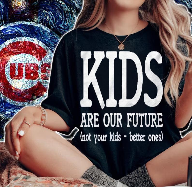 Kids Are Our Future Not Your Kids Better Ones shirt