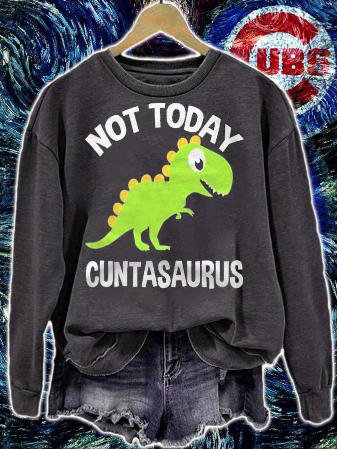 Cuntasaurus Not Today Dinosaur Gift Shirt sweatshirt