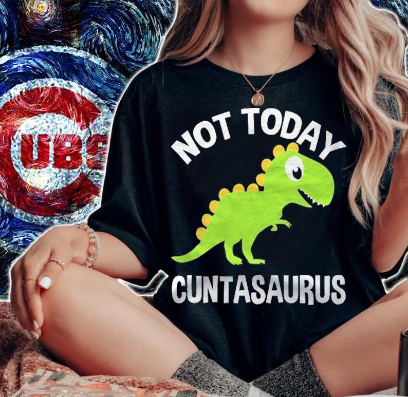 Cuntasaurus Not Today Dinosaur Gift Shirt woman shirt