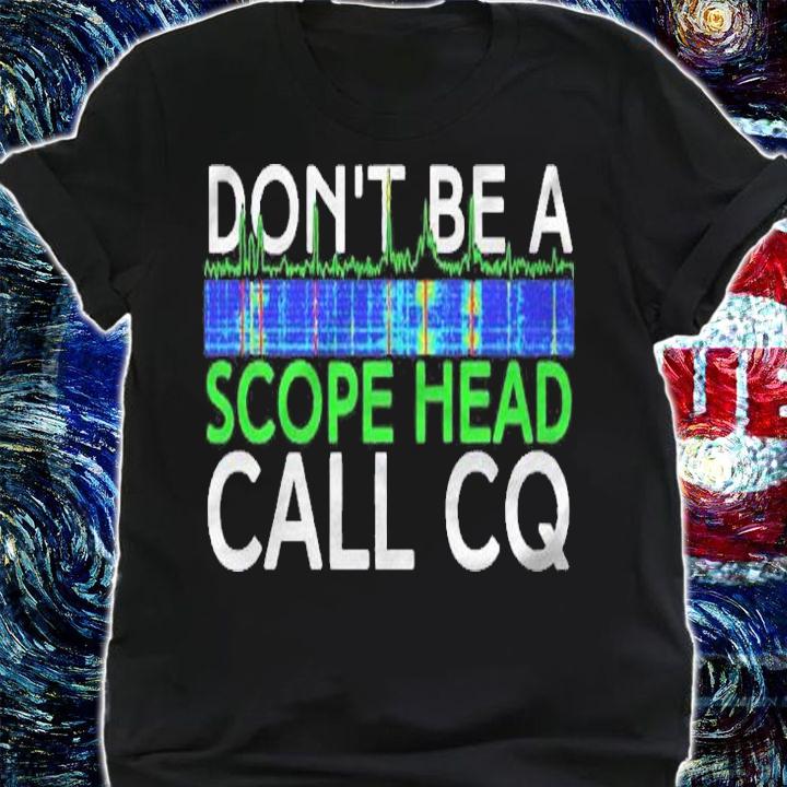Dont Be A Scope Head Call Cq Funny Ham Radio Etiquette Shirt shirt