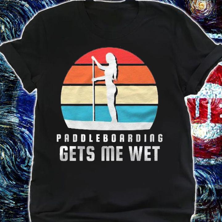 Paddleboarding Gets Me Wet Sup Shirt