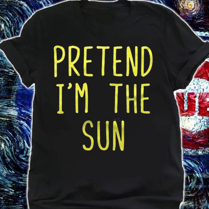 Pretend Im Sun Costume Halloween Lazy Easy Shirt shirt