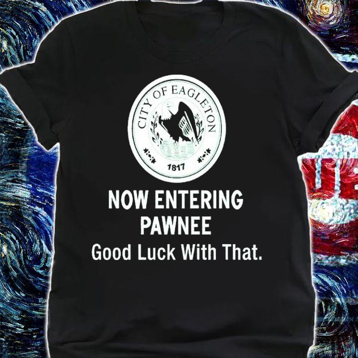 City Of Eagleton now entering pawnee good luck with that shirt