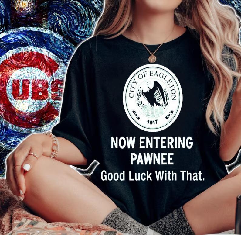 City Of Eagleton now entering pawnee good luck with that shirt
