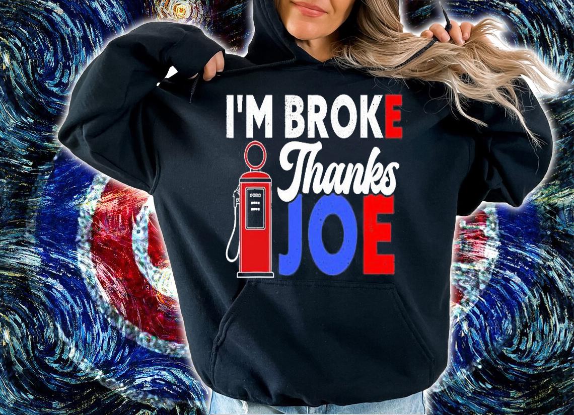 I'm Broke Thanks Joe Funny Gas Prices Biden Meme T-Shirt hoodie