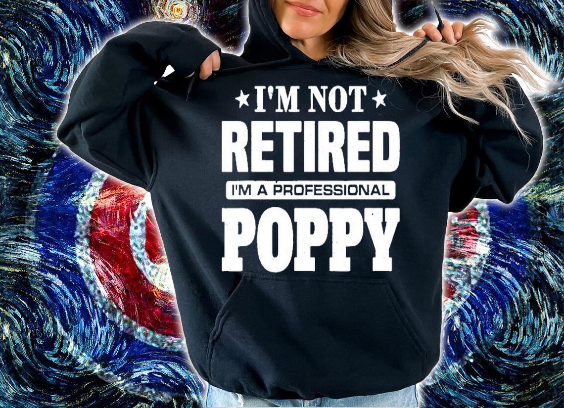 Im Not Retired Im A Professional Poppy T-Shirt