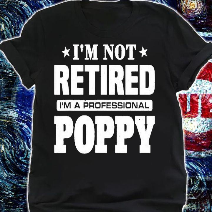 Im Not Retired Im A Professional Poppy T-Shirt