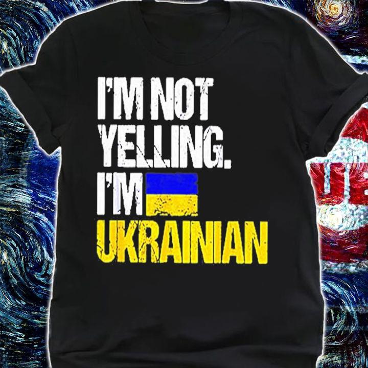 Im Not Yelling Im Ukrainian T-Shirt shirt