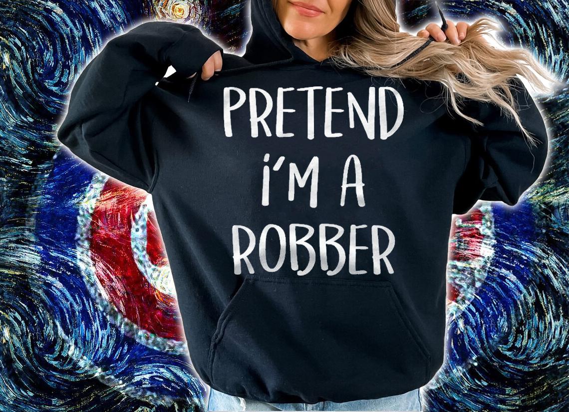 Pretend Im A Robber Costume Funny Halloween Party Robber Shirt hoodie