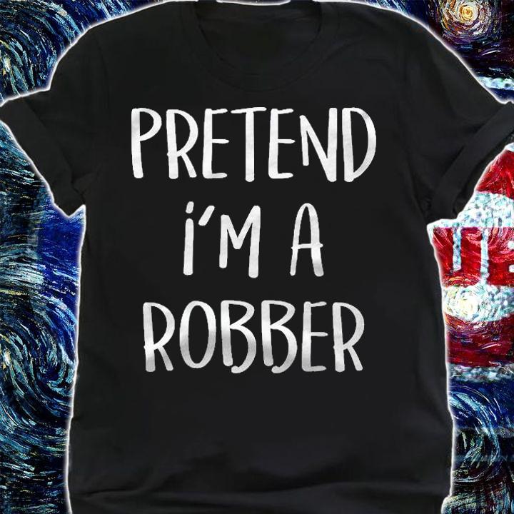 Pretend Im A Robber Costume Funny Halloween Party Robber Shirt shirt