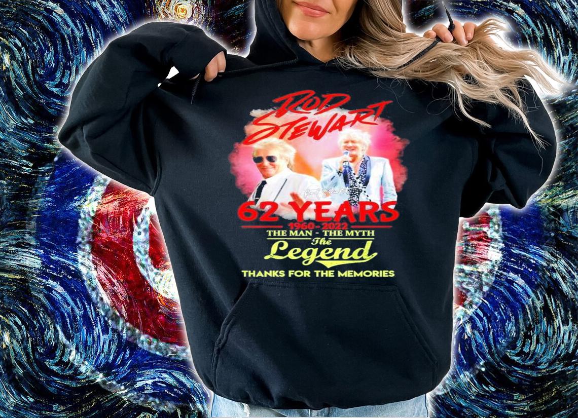 Rod Stewart 62 Years 1960-2022 The Man The Myth The Legend Thank You For The Memories Shirt hoodie