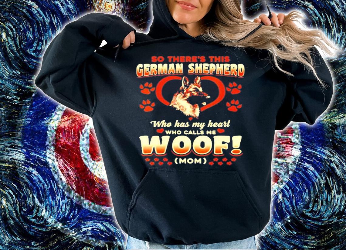 So There's This German Shepherd Who Has My Heart Who Calls Me Woof Mom T-Shirt