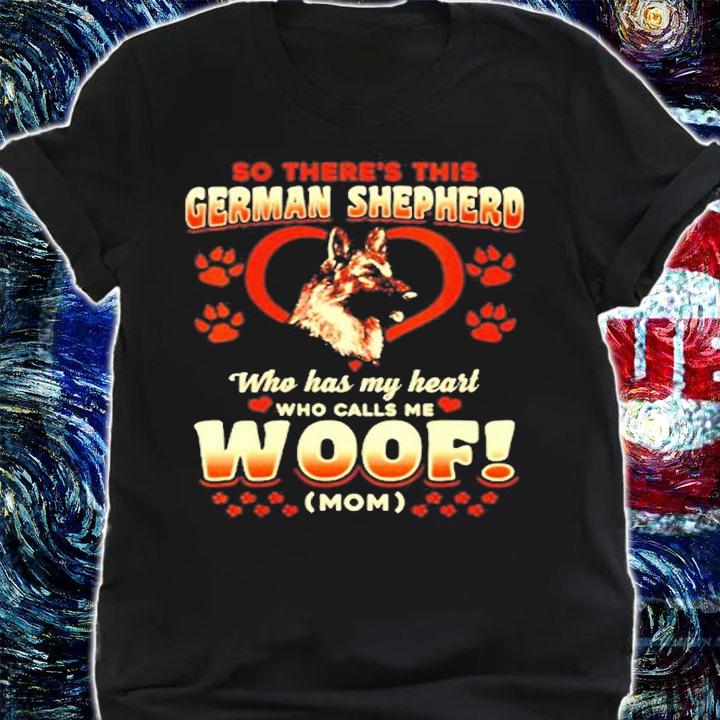So There's This German Shepherd Who Has My Heart Who Calls Me Woof Mom T-Shirt