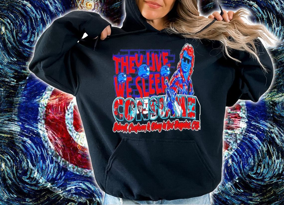 They Live We Sleep Consume Submit Conform And Obey In Los Angles Shirt hoodie