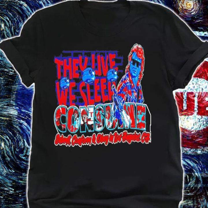 They Live We Sleep Consume Submit Conform And Obey In Los Angles Shirt shirt