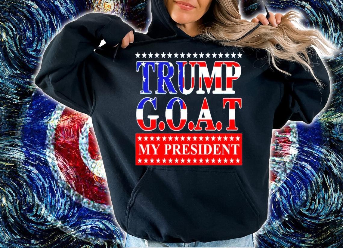 Trump GOAT My President Shirt hoodie