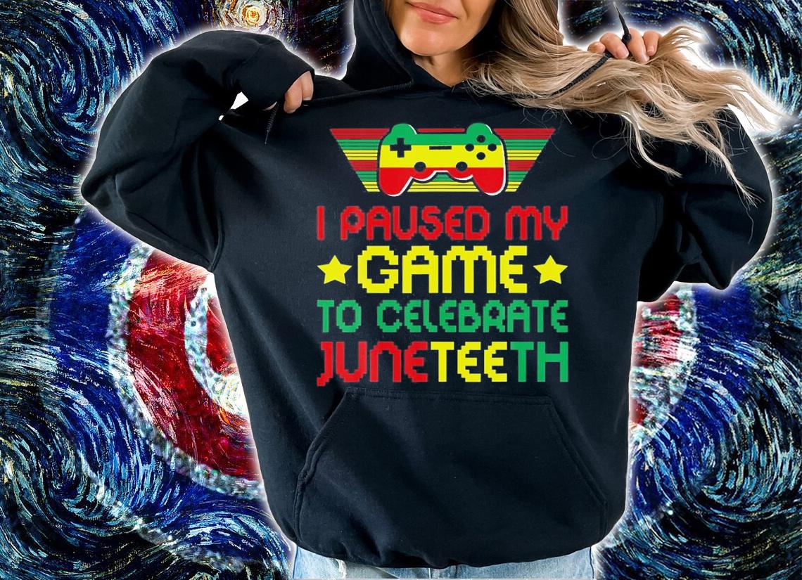 Video Games Gamer I Paused My Game To Celebrate Juneteenth T-Shirt hoodie