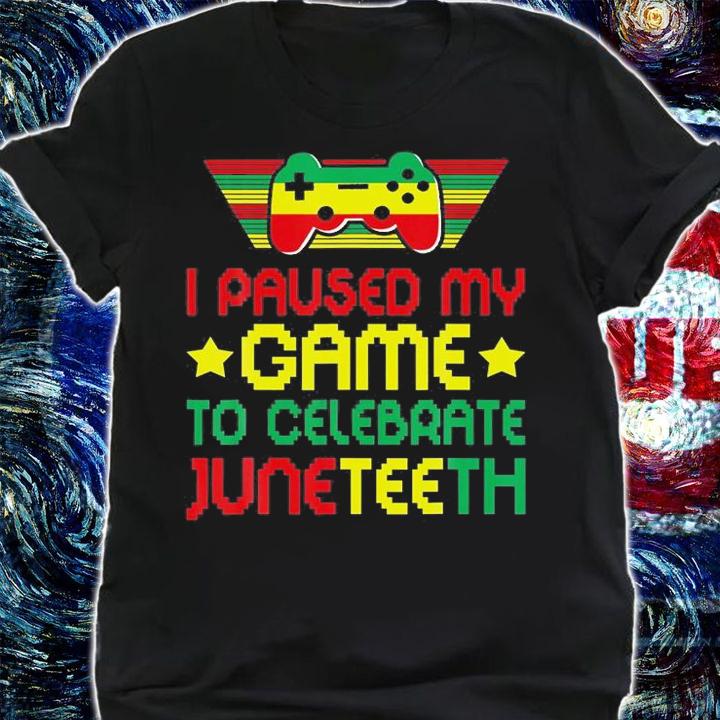 Video Games Gamer I Paused My Game To Celebrate Juneteenth T-Shirt shirt