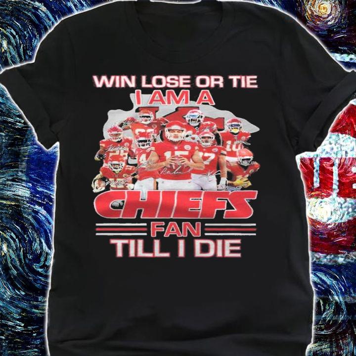 Win lose or tie I am a Kansas City Chiefs fan till I die signatures shirt shirt