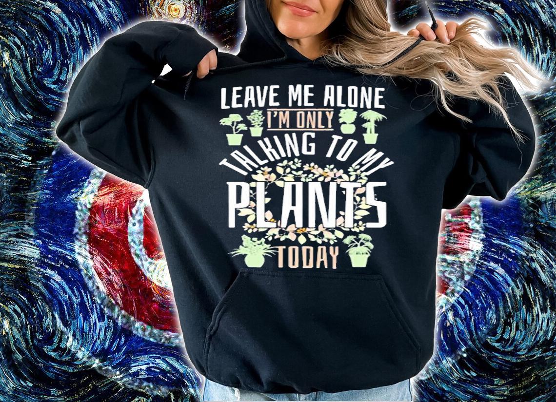Gardening Leave Me Alone Im Talking To My Plants T-Shirt