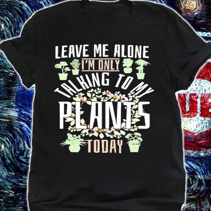 Gardening Leave Me Alone Im Talking To My Plants T-Shirt