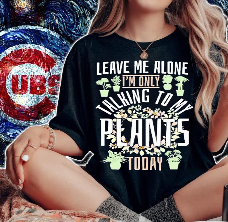 Gardening Leave Me Alone Im Talking To My Plants T-Shirt