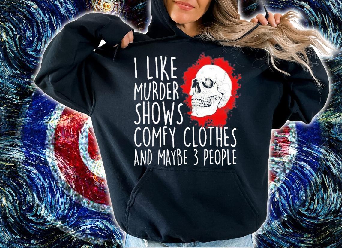 I Like Murder Shows Comfy Clothes And Maybe 3 People T-Shirt