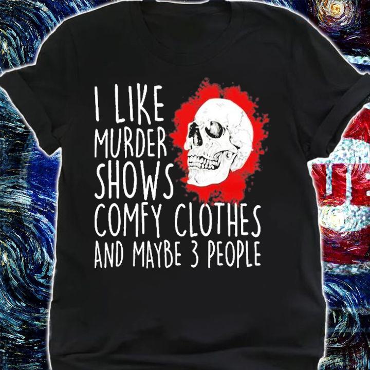 I Like Murder Shows Comfy Clothes And Maybe 3 People T-Shirt