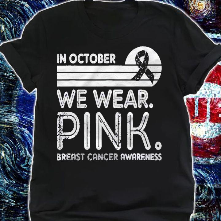 In October We Wear Pink Breast Cancer Awareness Vintage Shirt