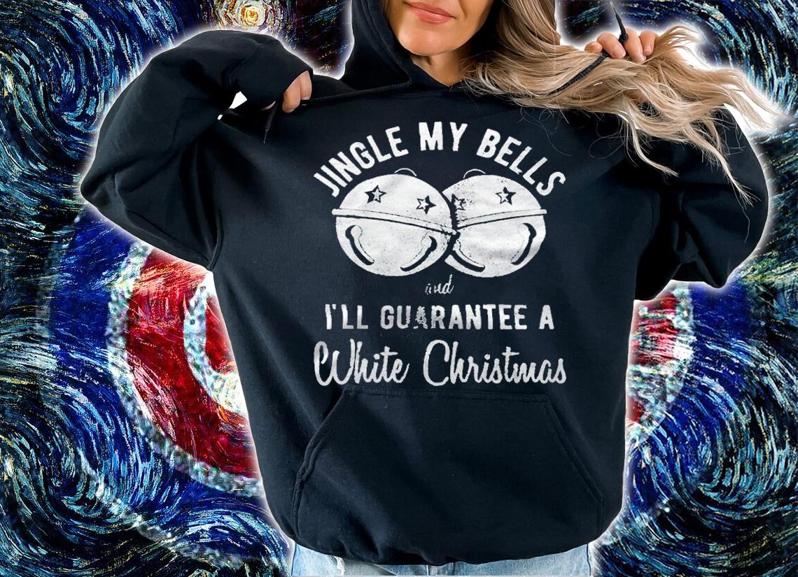 Jingle my bells and I'll guarantee a white Christmas T-shirt hoodie