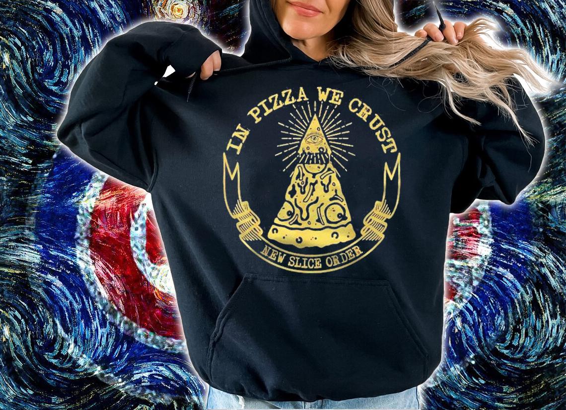 New Slice Order In Pizza We Crust Delicious Pizza Shirt hoodie