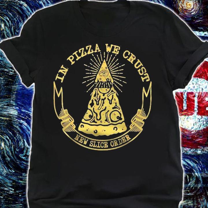 New Slice Order In Pizza We Crust Delicious Pizza Shirt shirt