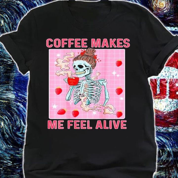 Coffee Makes Me Feel Alive Drinking Skeleton T-Shirt shirt