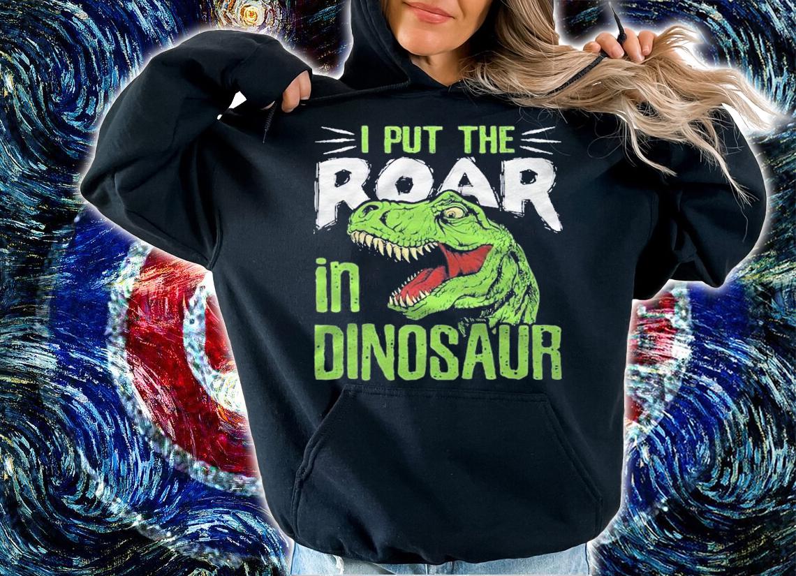 Funny Dino I Put The Roar In Dinosaur Shirt hoodie