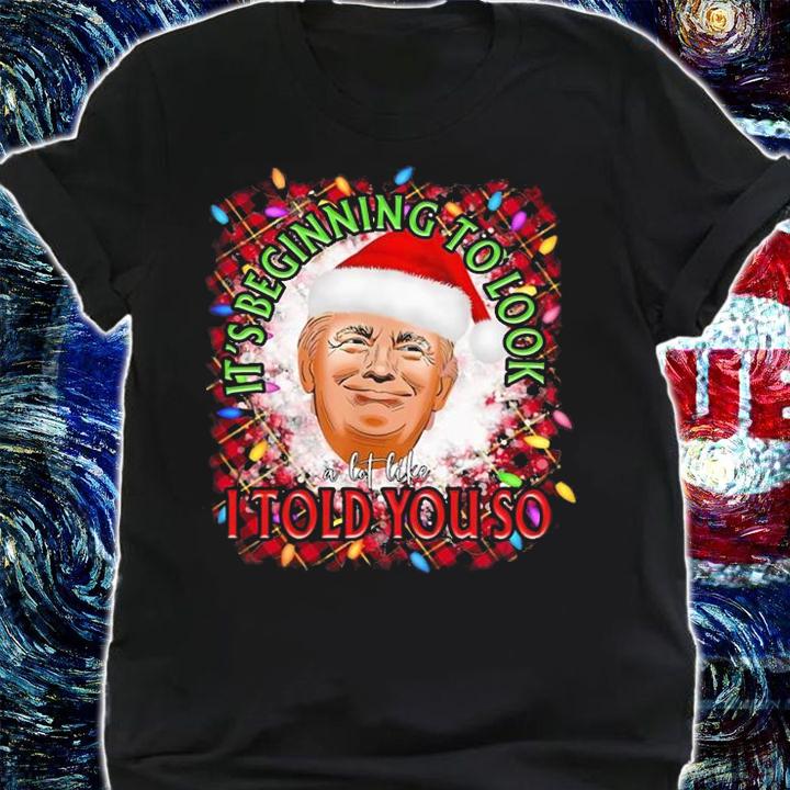 Its Beginning To Look A Lot Like I Told You So Trump T-Shirt shirt