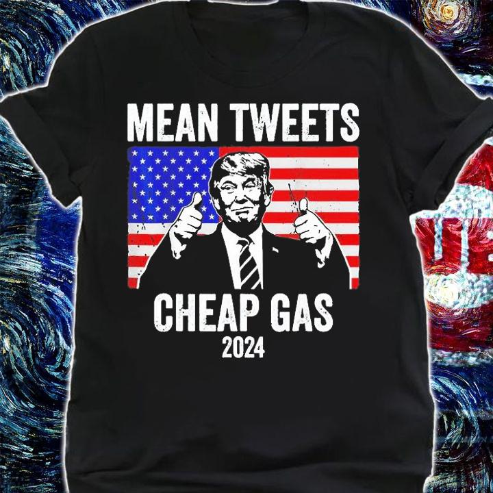 Mean Tweets And Cheap Gas Pro Trump 2024 T-Shirt