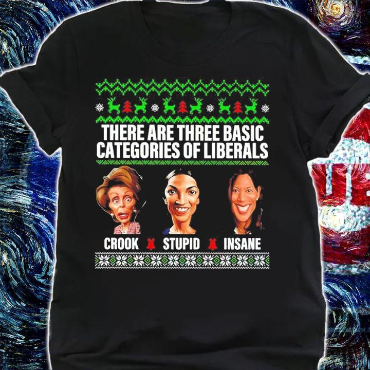 There Are Three Basic Categories Of Liberals Crook Stupid Insame Ugly Christmas T-Shirt shirt