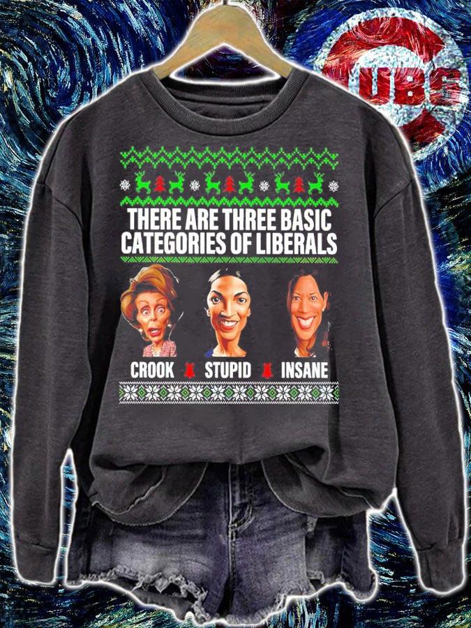 There Are Three Basic Categories Of Liberals Crook Stupid Insame Ugly Christmas T-Shirt sweatshirt