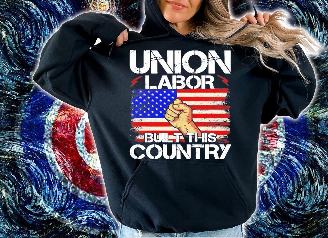 Union Labor Built This Country Union Worker Labor Day T-Shirt hoodie
