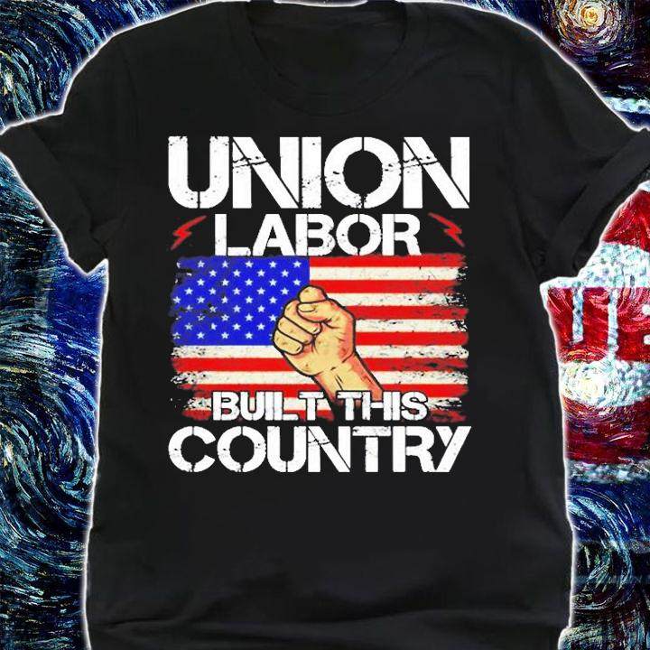 Union Labor Built This Country Union Worker Labor Day T-Shirt shirt