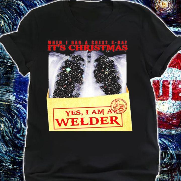 When Welder Had A Chest X-Ray It's Christmas Yes I Am A Welder T-Shirt shirt