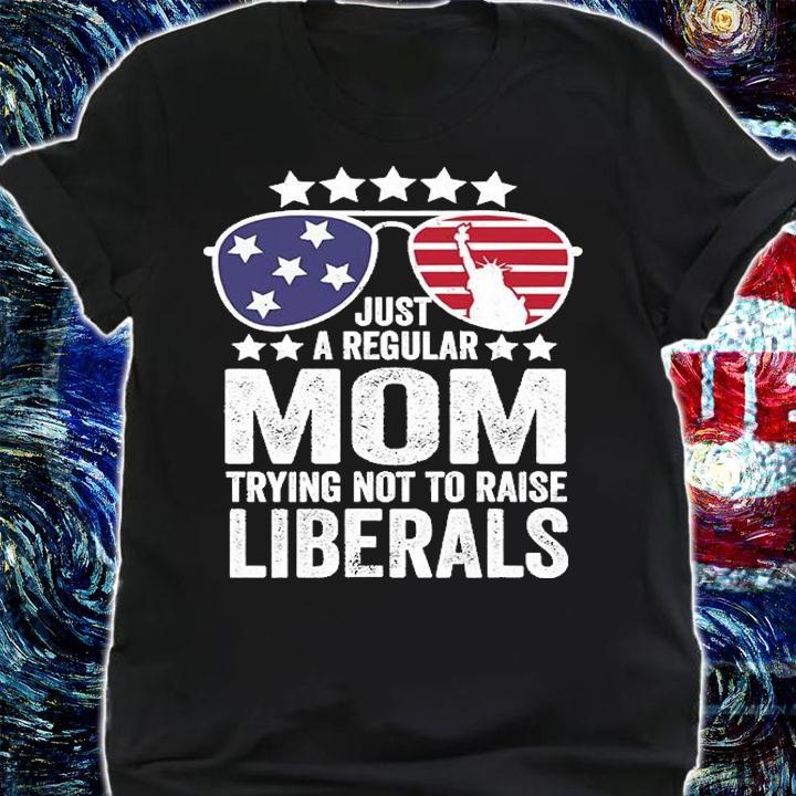Just A Regular Mom Trying Not To Raise Liberals T-Shirt