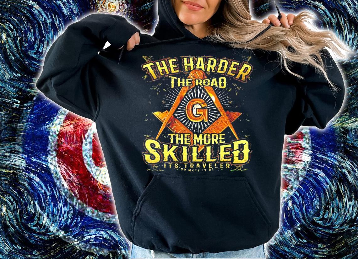 The harder the road the more skilled it's traveler so more it be shirt hoodie
