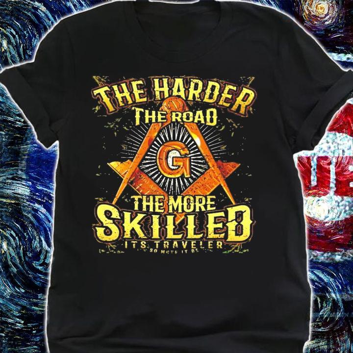 The harder the road the more skilled it's traveler so more it be shirt shirt