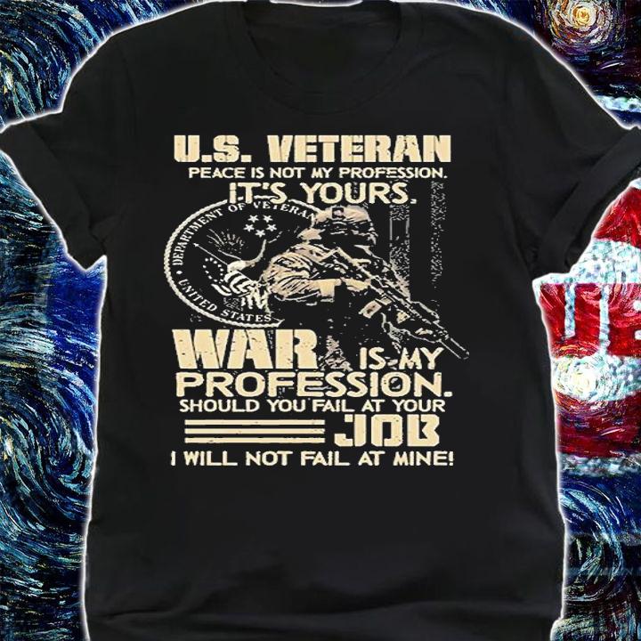US Veteran Peace Is Not My Profession It's Yours War Is My Profession T-Shirt shirt