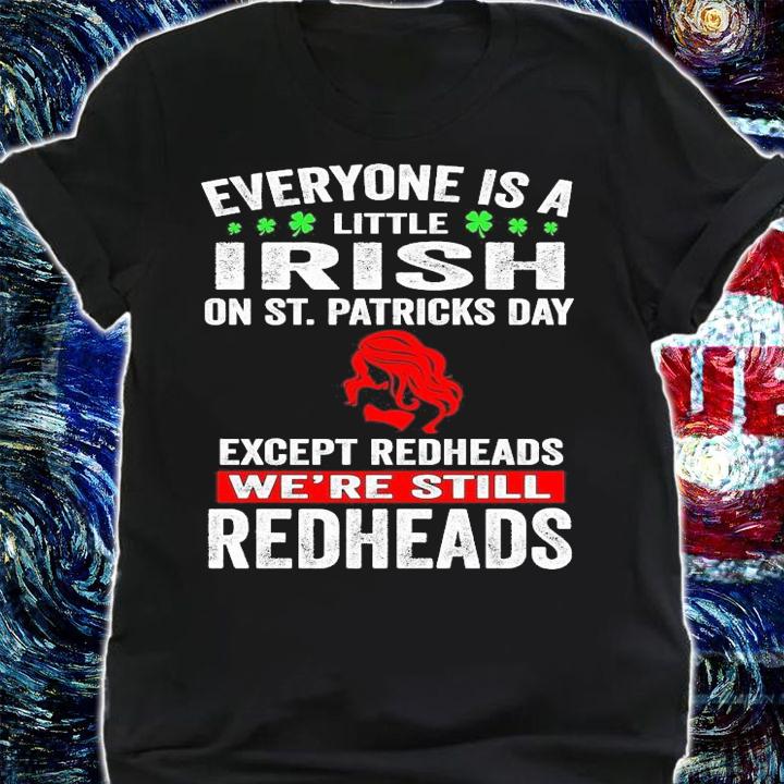 Everyone is a little Irish on St.Patrick's Day except redheads we're still redheads shirt shirt