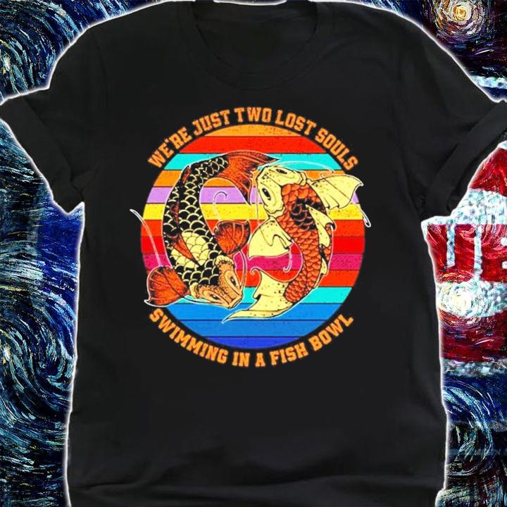 We're just two lost souls swimming in a fish Bowl vintage shirt
