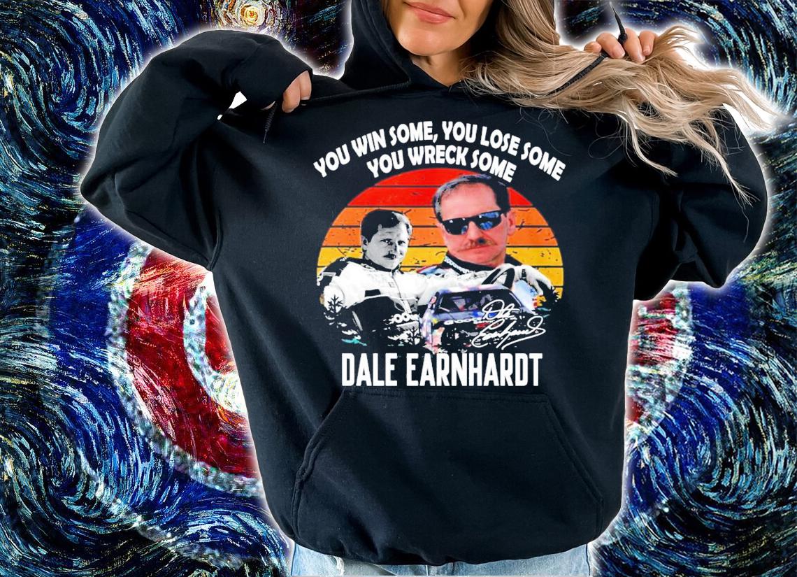 You win some you lose some you wreck some Dale Earnhardt signature shirt hoodie