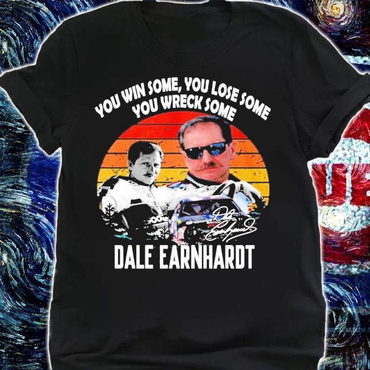 You win some you lose some you wreck some Dale Earnhardt signature shirt shirt